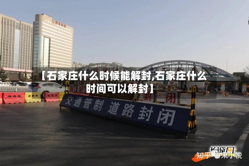 【石家庄什么时候能解封,石家庄什么时间可以解封】-第2张图片