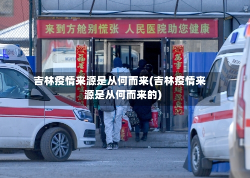 吉林疫情来源是从何而来(吉林疫情来源是从何而来的)