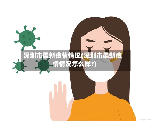 深圳市最新疫情情况(深圳市最新疫情情况怎么样?)