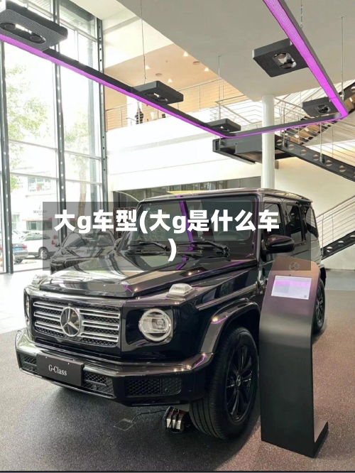 大g车型(大g是什么车)-第1张图片