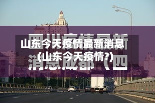 山东今天疫情最新消息(山东今天疫情?)-第1张图片