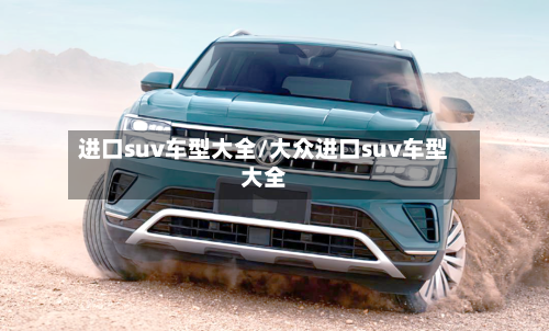 进口suv车型大全/大众进口suv车型大全