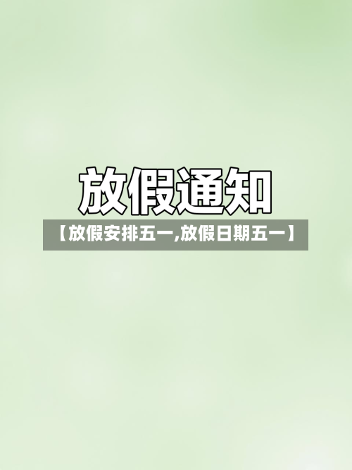 【放假安排五一,放假日期五一】-第1张图片
