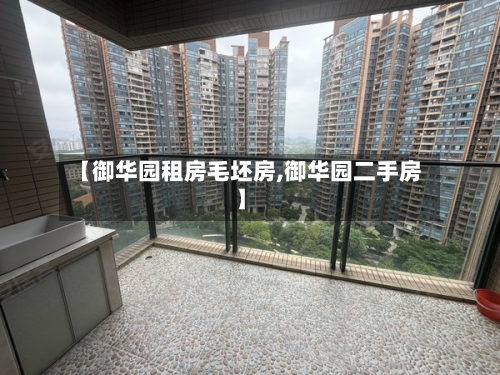 【御华园租房毛坯房,御华园二手房】