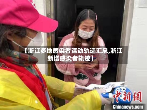 【浙江多地感染者活动轨迹汇总,浙江新增感染者轨迹】