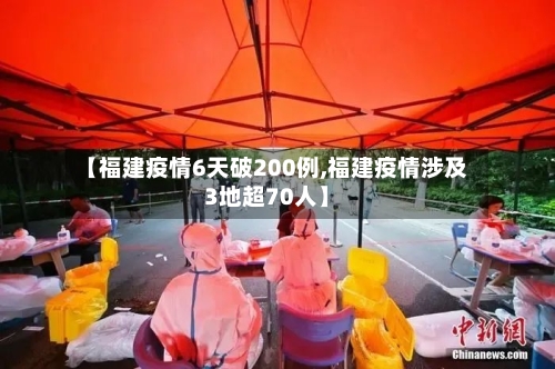 【福建疫情6天破200例,福建疫情涉及3地超70人】