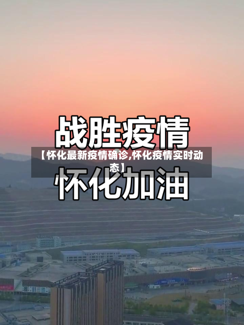 【怀化最新疫情确诊,怀化疫情实时动态】