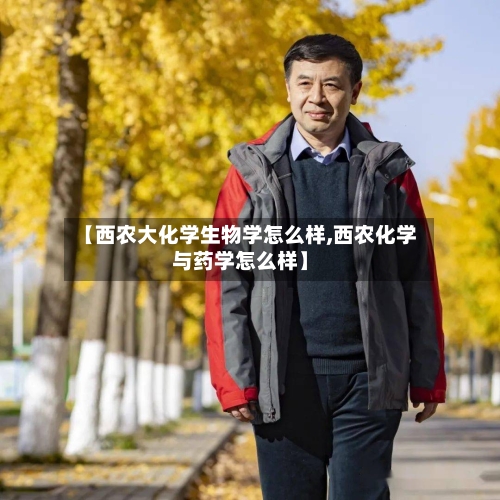 【西农大化学生物学怎么样,西农化学与药学怎么样】