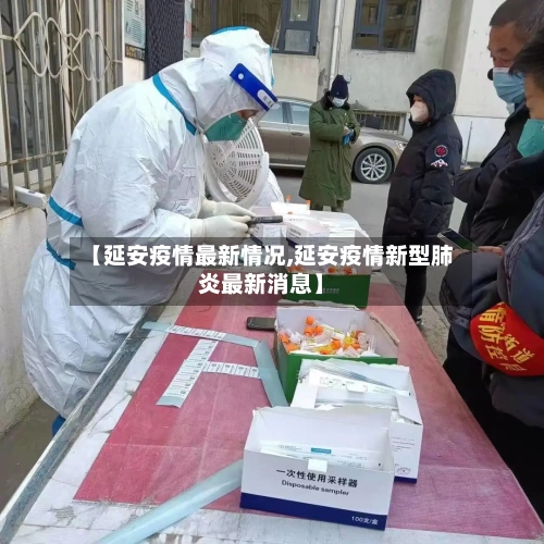 【延安疫情最新情况,延安疫情新型肺炎最新消息】