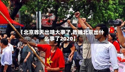 【北京昨天出啥大事了,昨晚北京出什么事了2020】