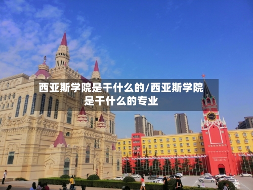 西亚斯学院是干什么的/西亚斯学院是干什么的专业