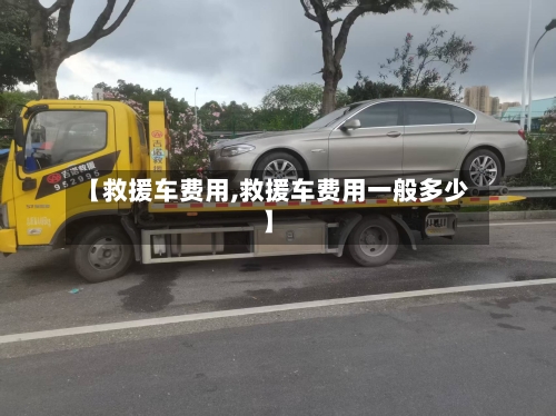 【救援车费用,救援车费用一般多少】