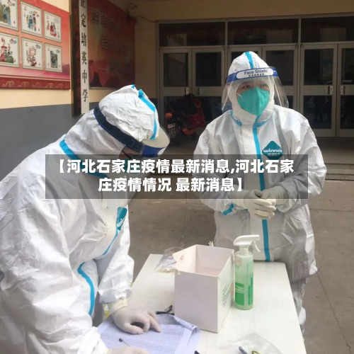 【河北石家庄疫情最新消息,河北石家庄疫情情况 最新消息】-第1张图片