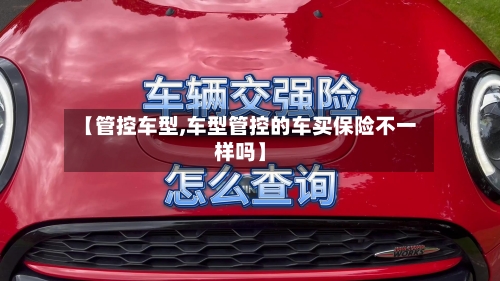 【管控车型,车型管控的车买保险不一样吗】
