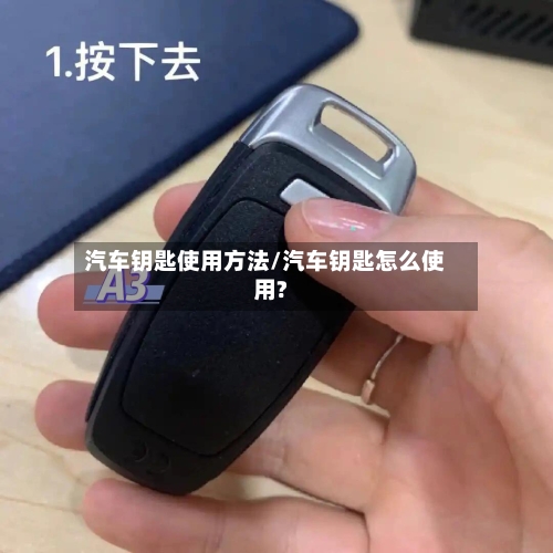 汽车钥匙使用方法/汽车钥匙怎么使用?