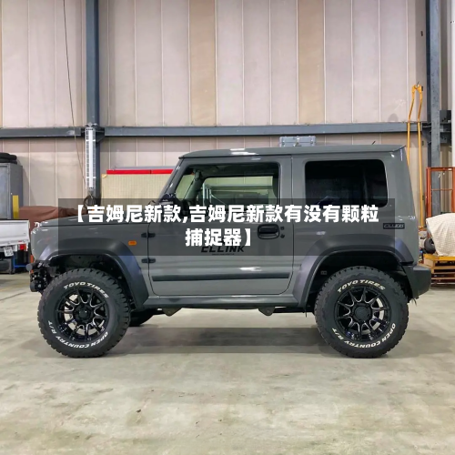 【吉姆尼新款,吉姆尼新款有没有颗粒捕捉器】