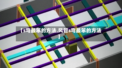 【s弯最笨的方法,风管s弯最笨的方法】
