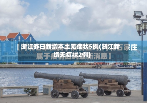 浙江昨日新增本土无症状5例(浙江新增无症状2例)-第2张图片