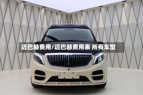 迈巴赫费用/迈巴赫费用表 所有车型