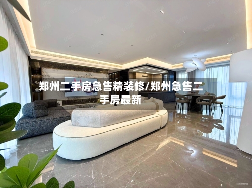 郑州二手房急售精装修/郑州急售二手房最新
