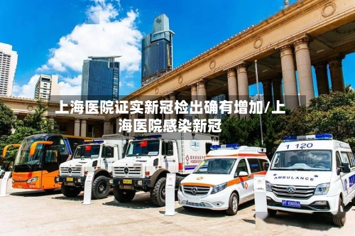 上海医院证实新冠检出确有增加/上海医院感染新冠