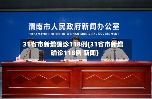 31省市新增确诊118例(31省市新增确诊118例 新闻)