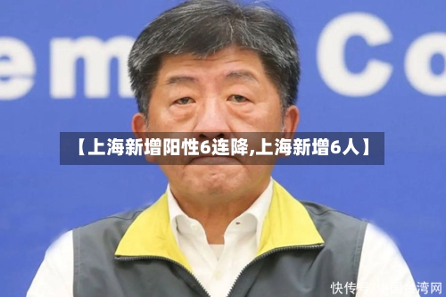 【上海新增阳性6连降,上海新增6人】