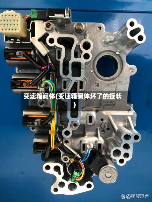 变速箱阀体(变速箱阀体坏了的症状)