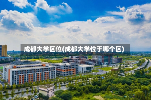 成都大学区位(成都大学位于哪个区)