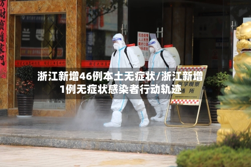 浙江新增46例本土无症状/浙江新增1例无症状感染者行动轨迹