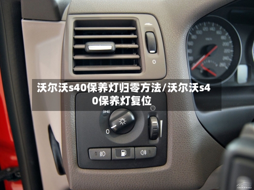 沃尔沃s40保养灯归零方法/沃尔沃s40保养灯复位
