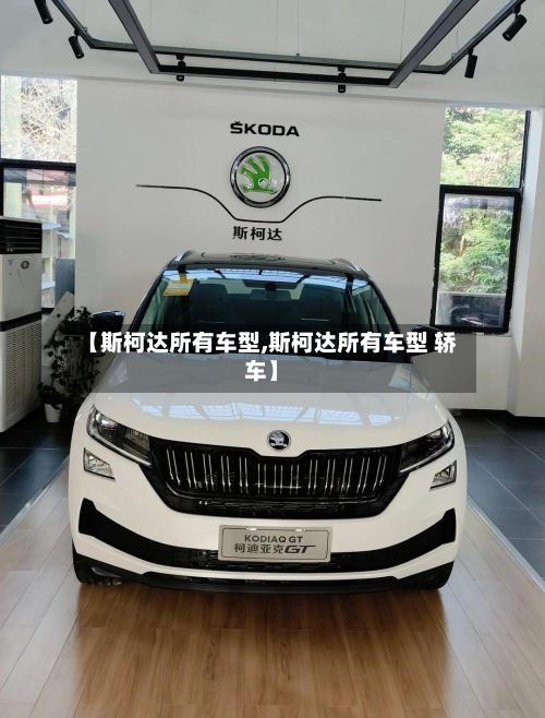【斯柯达所有车型,斯柯达所有车型 轿车】
