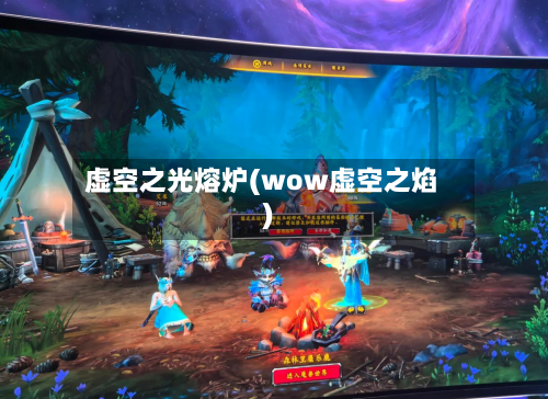 虚空之光熔炉(wow虚空之焰)