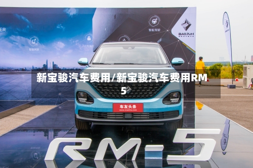 新宝骏汽车费用/新宝骏汽车费用RM5