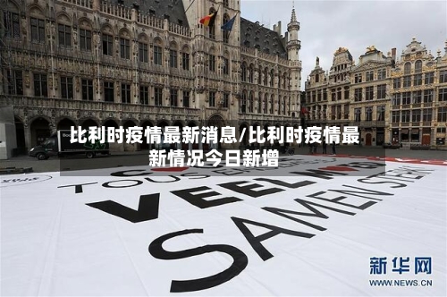 比利时疫情最新消息/比利时疫情最新情况今日新增