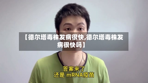 【德尔塔毒株发病很快,德尔塔毒株发病很快吗】