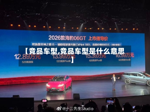 【竞品车型,竞品车型是什么意思】