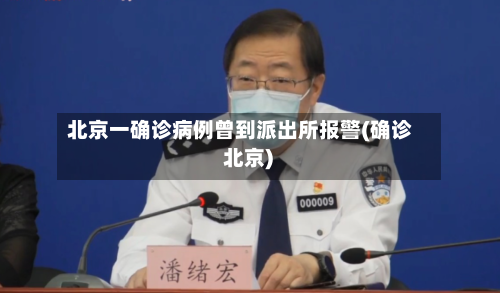 北京一确诊病例曾到派出所报警(确诊 北京)