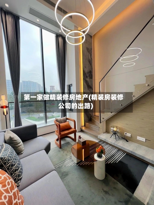 第一家做精装修房地产(精装房装修公司的出路)