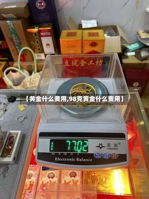【黄金什么费用,98克黄金什么费用】