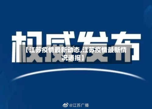 【江苏疫情最新动态,江苏疫情最新情况通报】