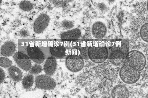 31省新增确诊7例(31省新增确诊7例新闻)