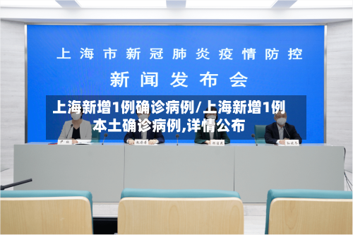 上海新增1例确诊病例/上海新增1例本土确诊病例,详情公布