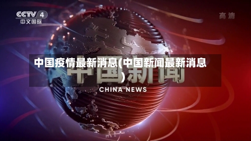 中国疫情最新消息(中国新闻最新消息)
