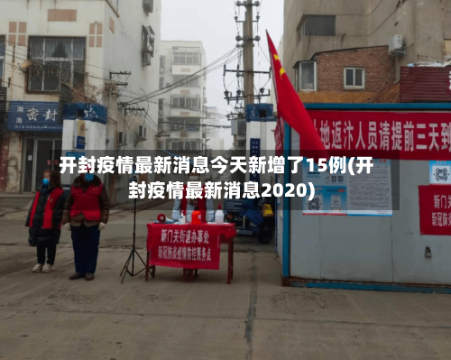开封疫情最新消息今天新增了15例(开封疫情最新消息2020)