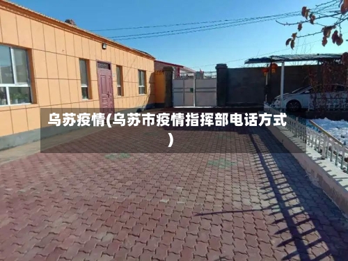 乌苏疫情(乌苏市疫情指挥部电话方式)