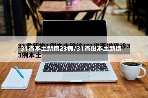 31省本土新增23例/31省份本土新增-第2张图片