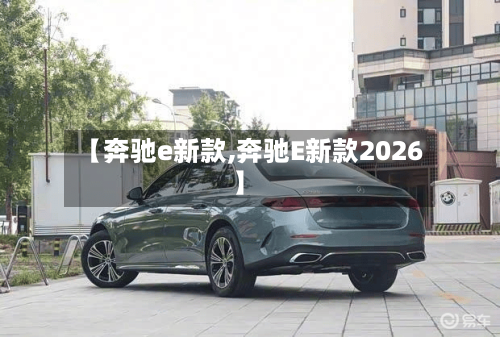【奔驰e新款,奔驰E新款2026】