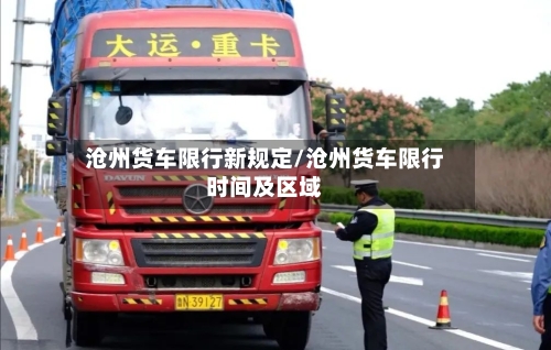 沧州货车限行新规定/沧州货车限行时间及区域-第1张图片