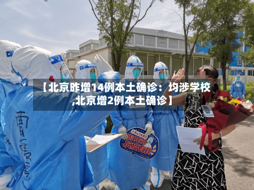 【北京昨增14例本土确诊：均涉学校,北京增2例本土确诊】-第2张图片